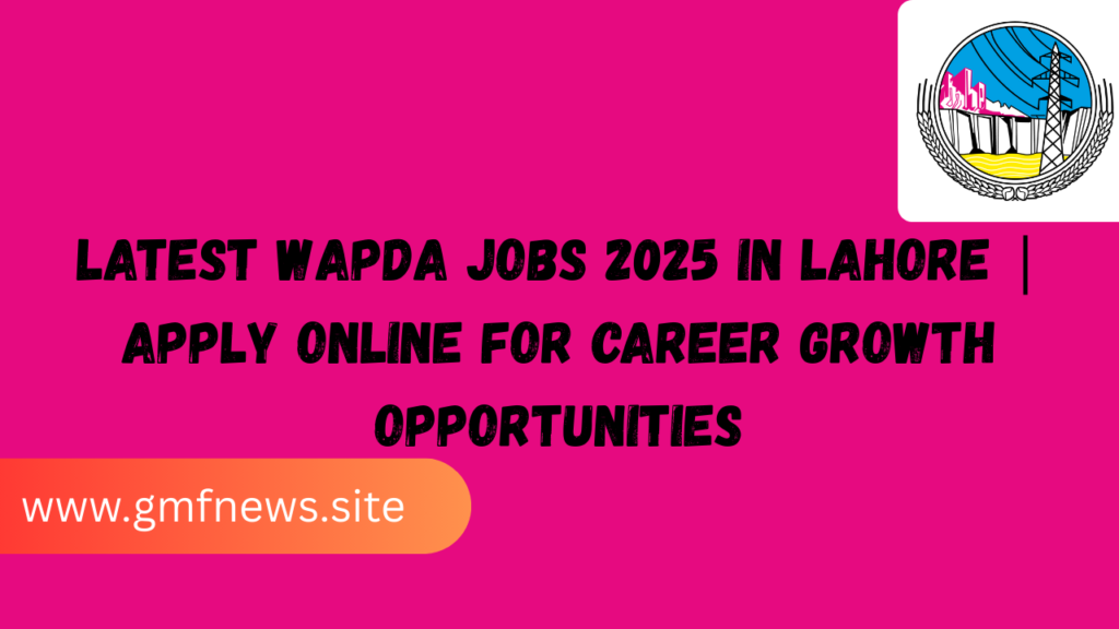 Latest WAPDA Jobs 2025 in Lahore Apply Online for Career Growth Opportunities